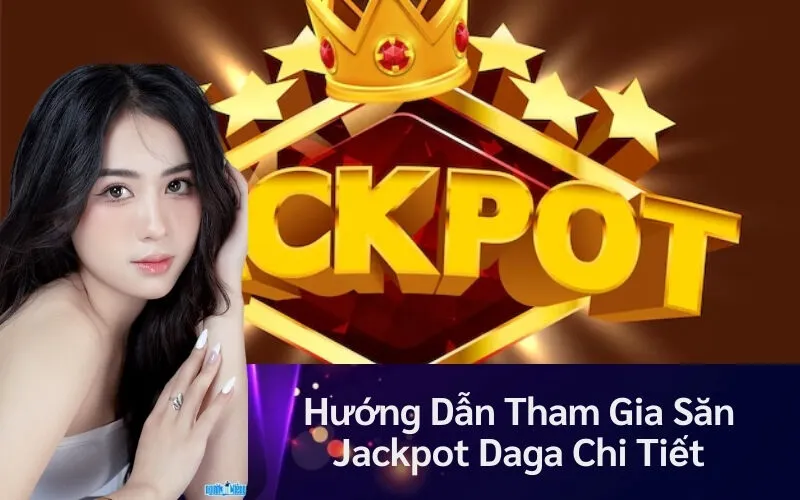 Hướng Dẫn Tham Gia Săn Jackpot Daga Chi Tiết