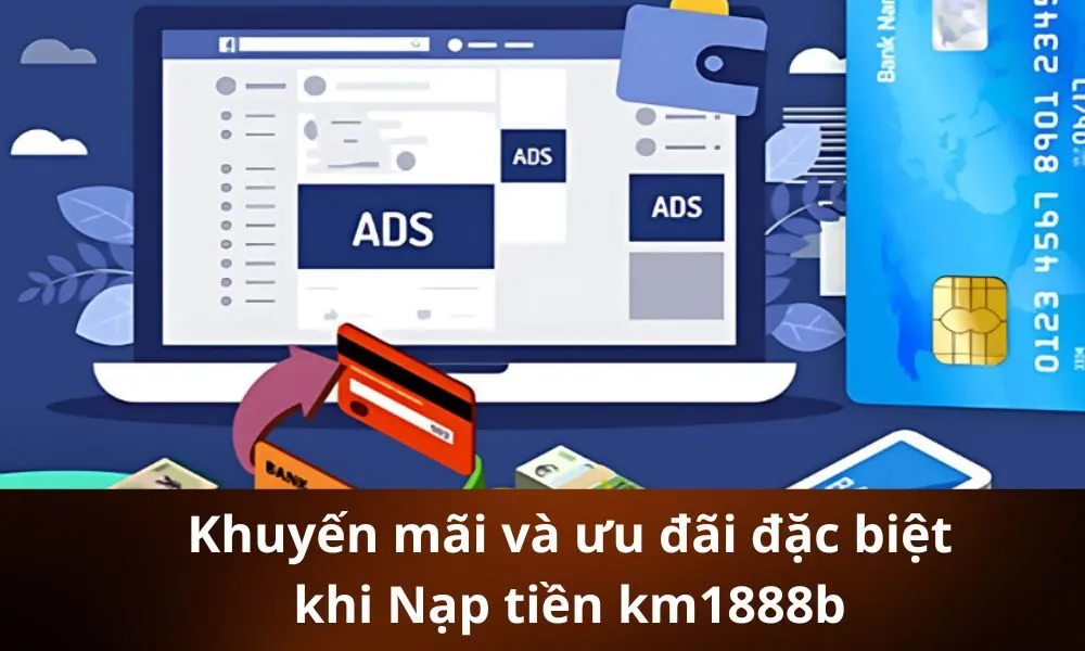 Khuyến mãi và ưu đãi đặc biệt khi Nạp tiền km1888b