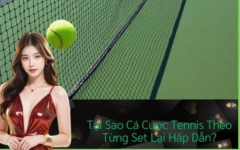 Tại Sao Cá Cược Tennis Theo Từng Set Lại Hấp Dẫn?