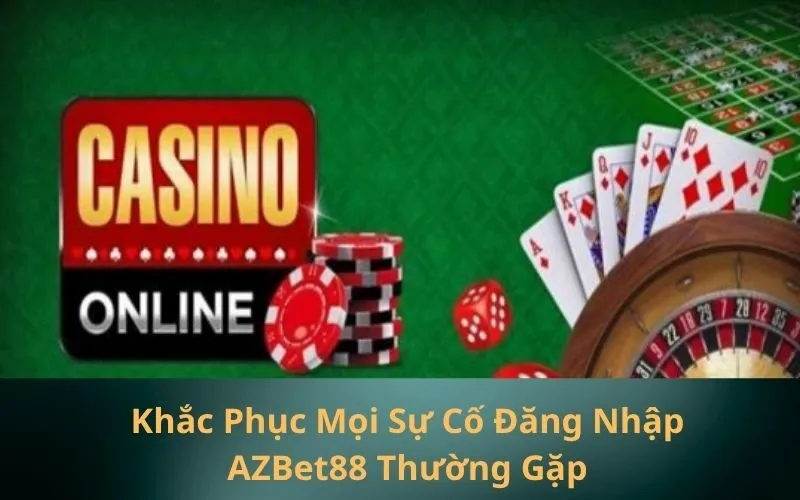 Khắc Phục Mọi Sự Cố Đăng Nhập AZBet88 Thường Gặp