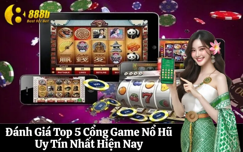 Đánh Giá Top 5 Cổng Game Nổ Hũ Uy Tín Nhất Hiện Nay