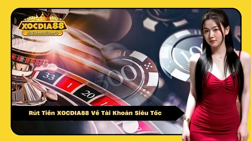 Rút Tiền XOCDIA88 Về Tài Khoản Siêu Tốc