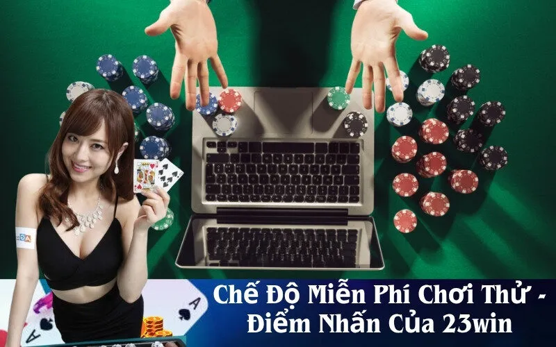 Chế Độ Miễn Phí Chơi Thử - Điểm Nhấn Của 23win