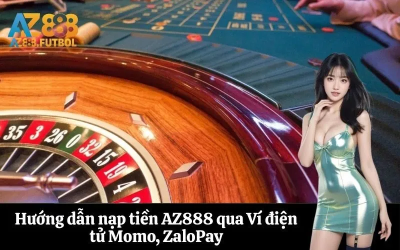 Hướng dẫn nạp tiền AZ888 qua Ví điện tử Momo, ZaloPay