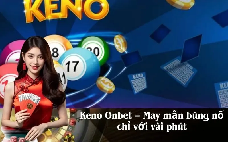 Keno Onbet – May mắn bùng nổ chỉ với vài phút