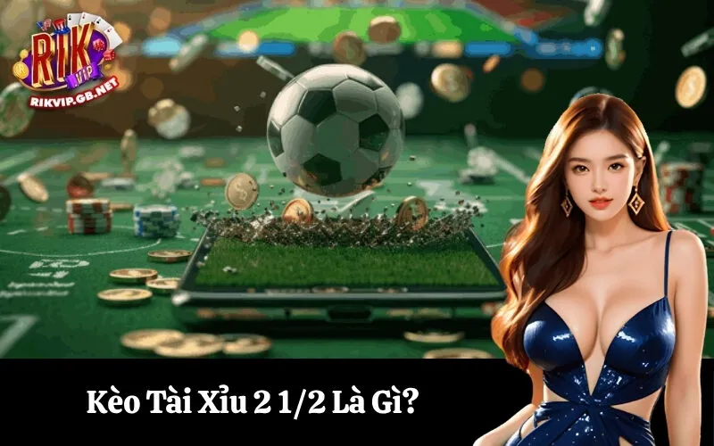 Kèo Tài Xỉu 2 12 Là Gì