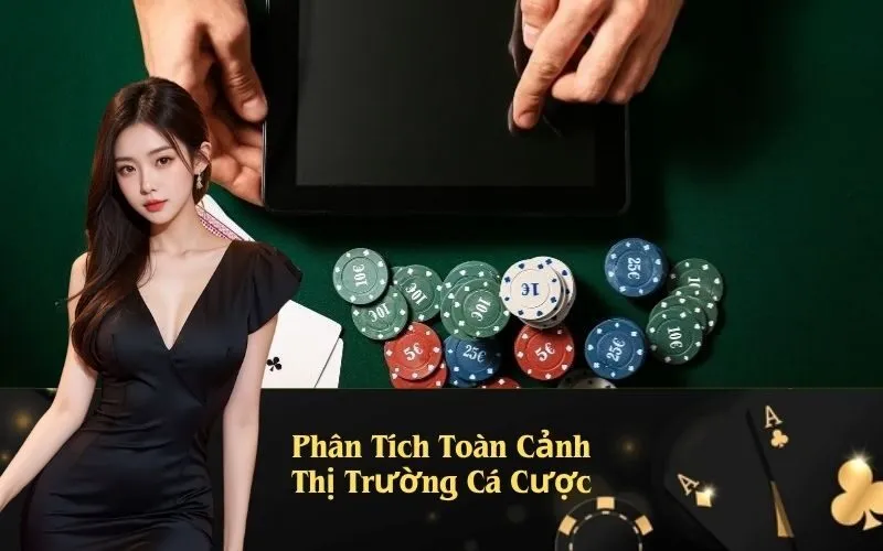 Phân Tích Toàn Cảnh Thị Trường Cá Cược