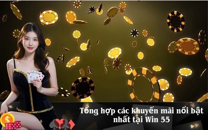 Tổng hợp các khuyến mãi nổi bật nhất tại Win 55