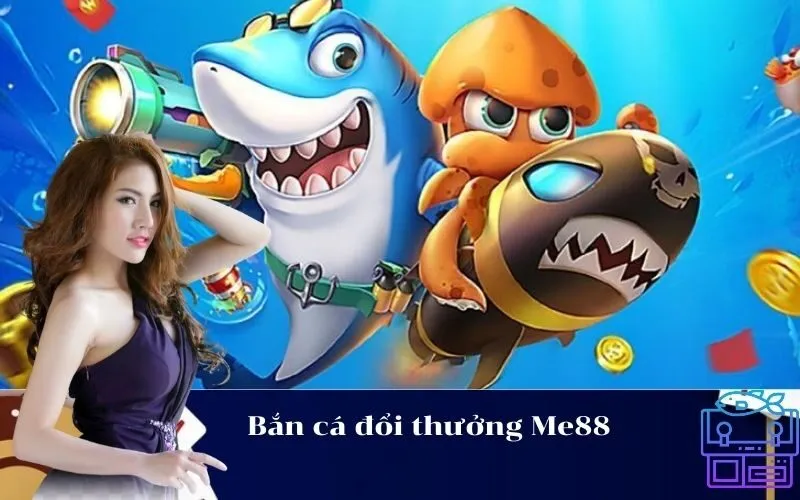 Bắn cá đổi thưởng Me88