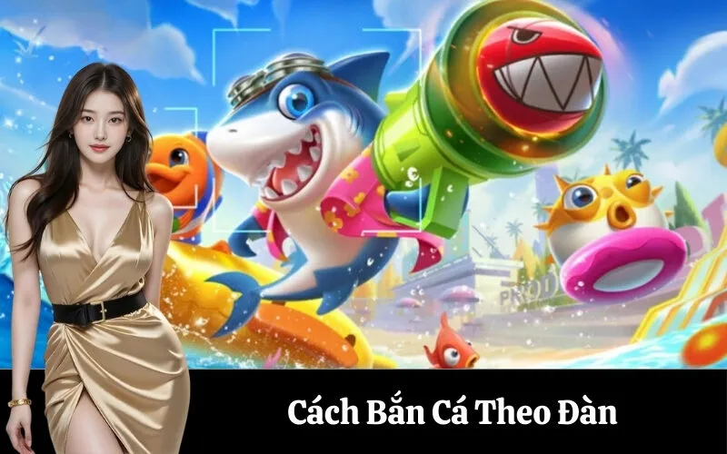Cách Bắn Cá Theo Đàn