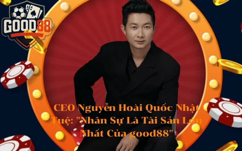 CEO Nguyễn Hoài Quốc Nhật Tuệ Nhân Sự Là Tài Sản Lớn Nhất Của good88