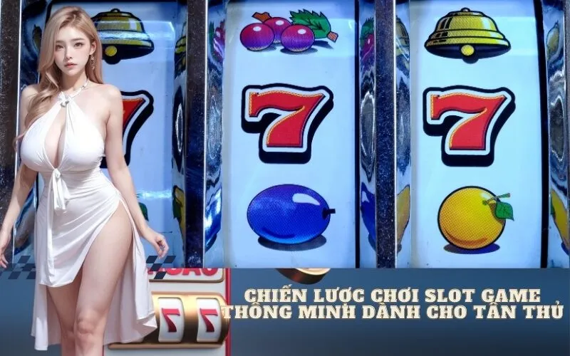 Chiến Lược Chơi Slot Game Thông Minh Dành Cho Tân Thủ
