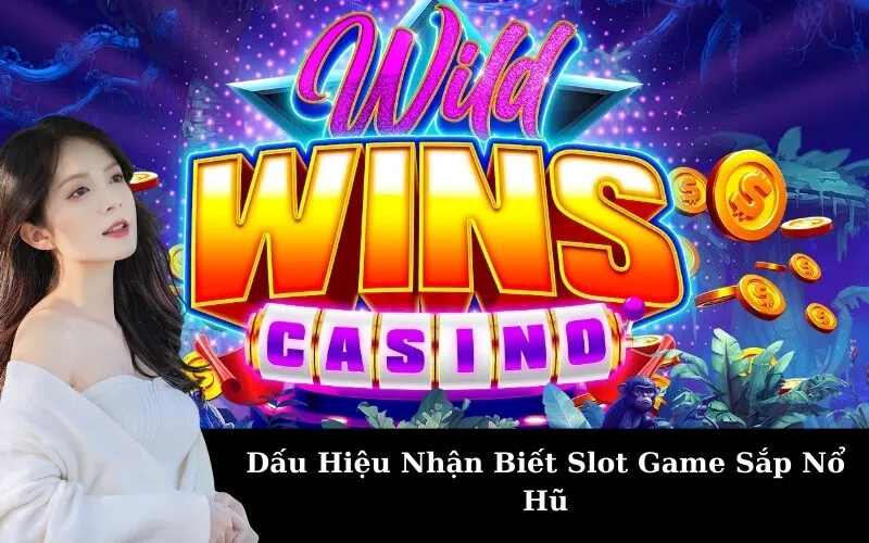 Dấu Hiệu Nhận Biết Slot Game Sắp Nổ Hũ