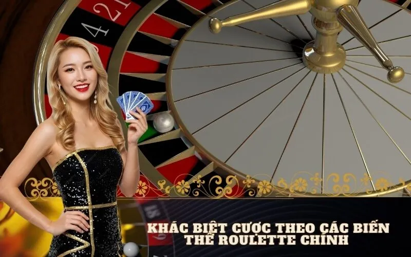 Khác Biệt Cược Theo Các Biến Thể Roulette Chính 