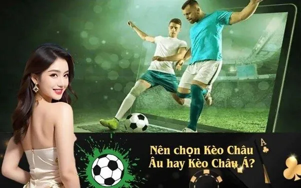 Nên chọn Kèo Châu Âu hay Kèo Châu Á?