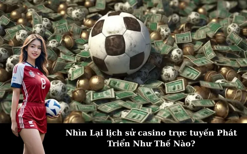 Nhìn Lại lịch sử casino trực tuyến Phát Triển Như Thế Nào?