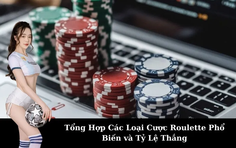 Tổng Hợp Các Loại Cược Roulette Phổ Biến và Tỷ Lệ Thắng