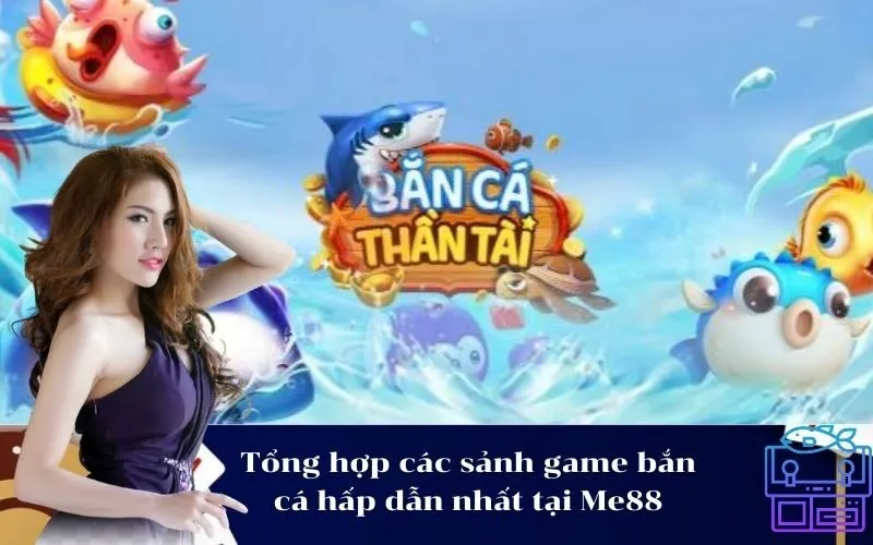 Tổng hợp các sảnh game bắn cá hấp dẫn nhất tại Me88