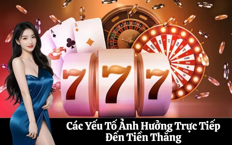 Các Yếu Tố Ảnh Hưởng Trực Tiếp Đến Tiền Thắng