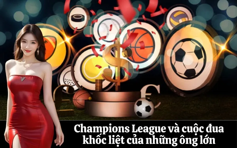 Champions League và cuộc đua khốc liệt của những ông lớn