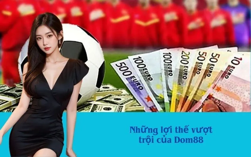 Những lợi thế vượt trội của Dom88