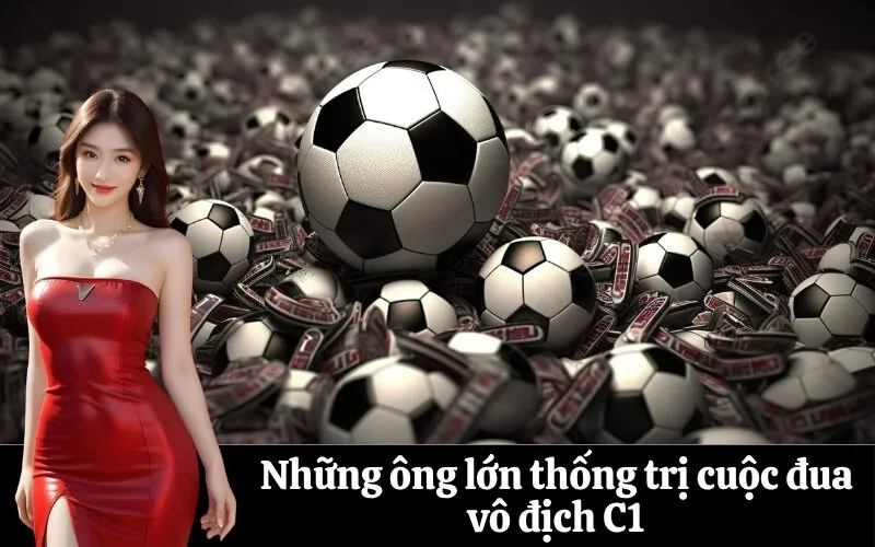 Những ông lớn thống trị cuộc đua vô địch C1