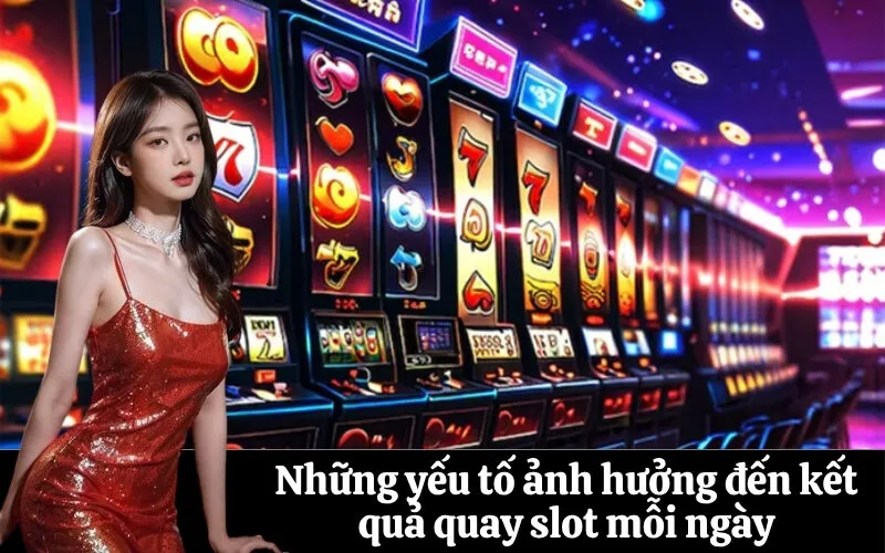 Những yếu tố ảnh hưởng đến kết quả quay slot mỗi ngày