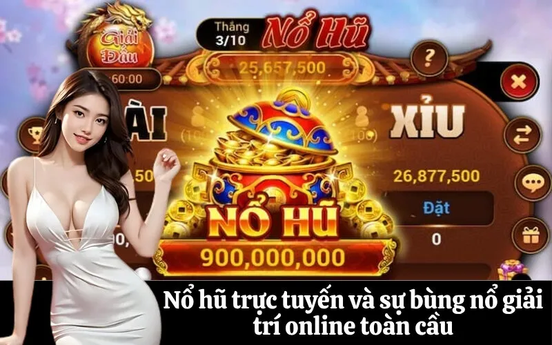 Nổ hũ trực tuyến và sự bùng nổ giải trí online toàn cầu