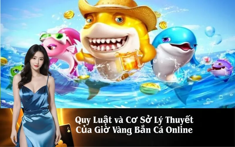 Quy Luật và Cơ Sở Lý Thuyết Của Giờ Vàng Bắn Cá Online