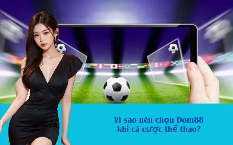Vì sao nên chọn Dom88 khi cá cược thể thao?